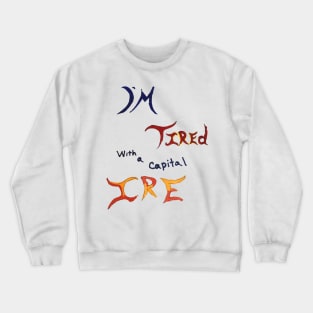 I'm tired with a capital IRE Crewneck Sweatshirt